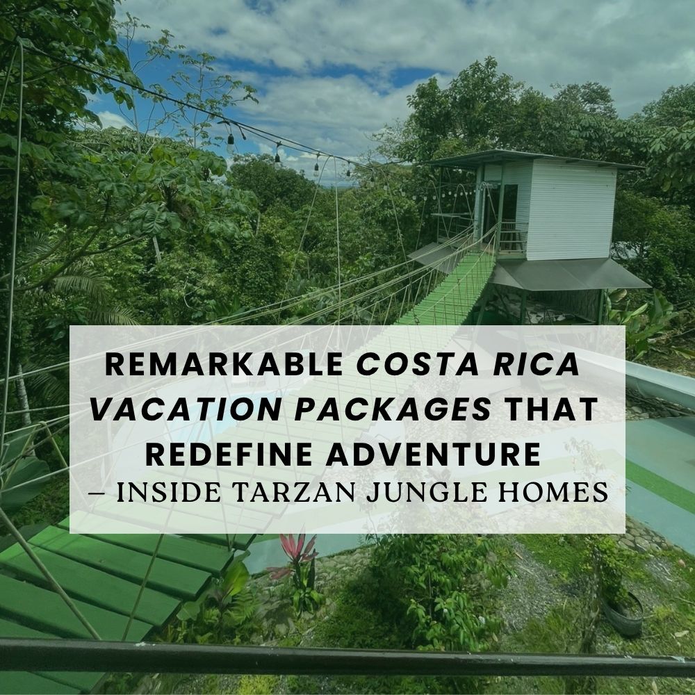 Remarkable Costa Rica Vacation Packages That Redefine Adventure — Inside Tarzan Jungle Homes