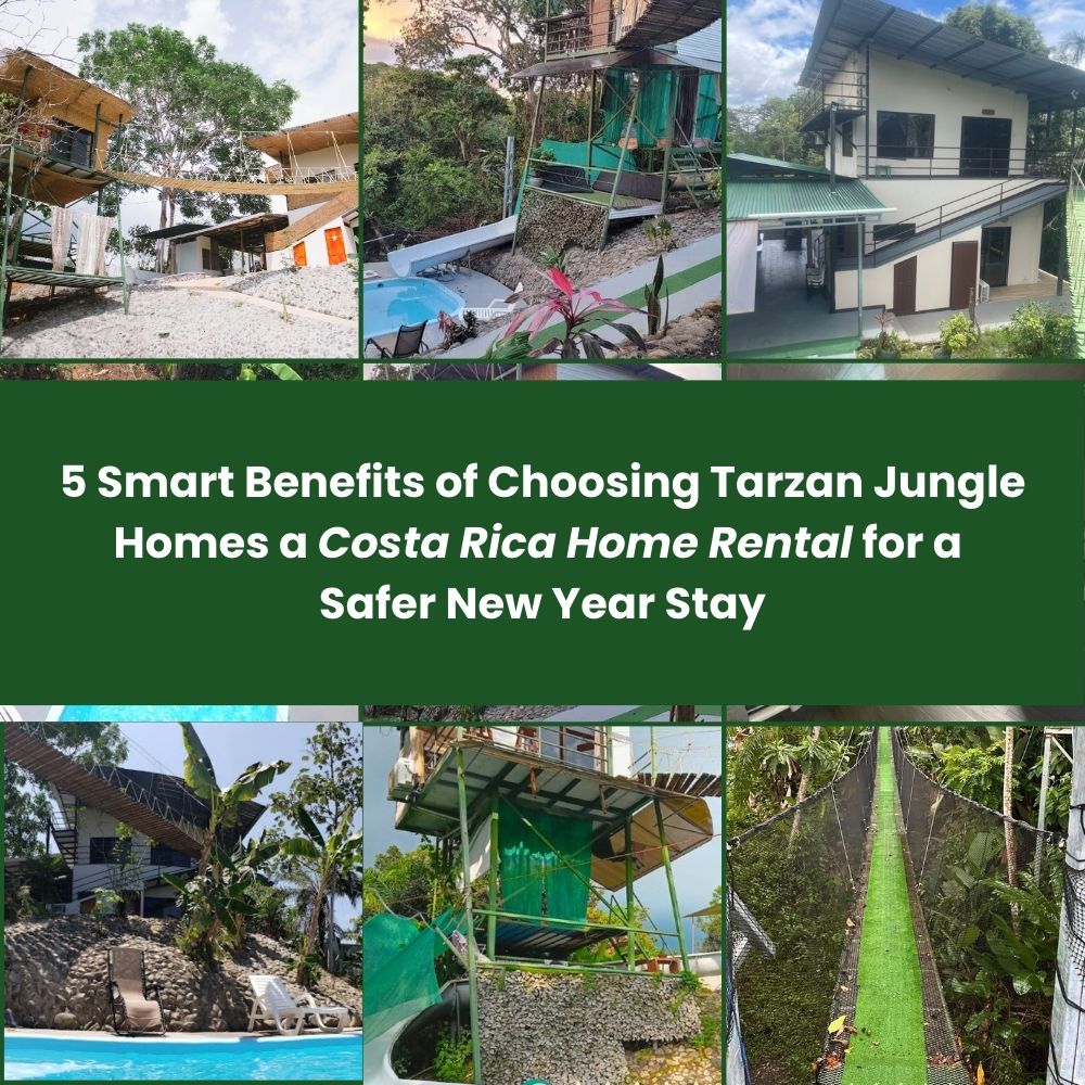 5 Smart Benefits of Choosing Tarzan Jungle Homes a Costa Rica Home Rental for a Safer New Year Stay