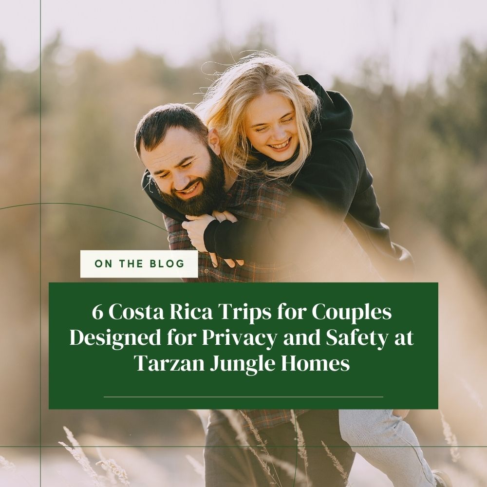 6 Costa Rica Trips for Couples Designed for Privacy and Safety at Tarzan Jungle Homes