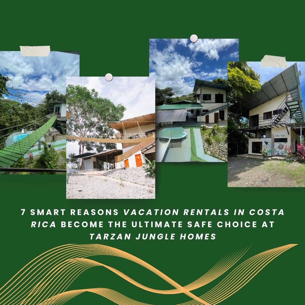 7 Smart Reasons Vacation Rentals in Costa Rica Become the Ultimate Safe Choice at Tarzan Jungle Homes
