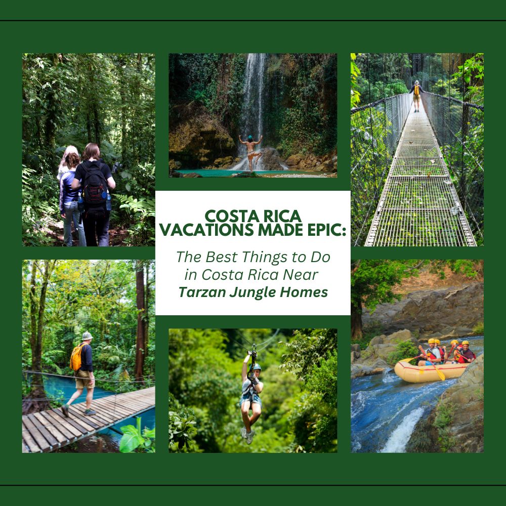 Costa Rica Vacations Made Epic: The Best Things to Do in Costa Rica Near Tarzan Jungle Homes