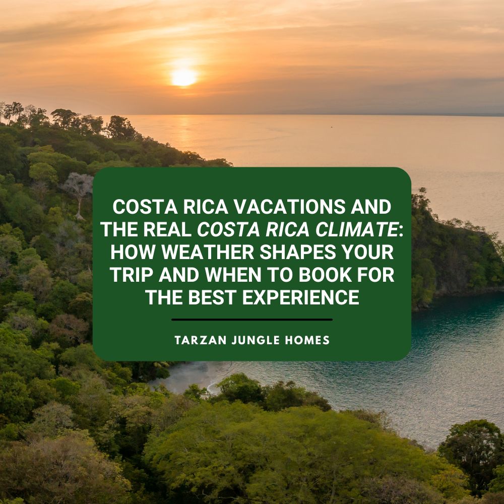 Costa Rica Vacations and the Real Costa Rica Climate: How Weather Shapes Your Trip and When to Book for the Best Experience