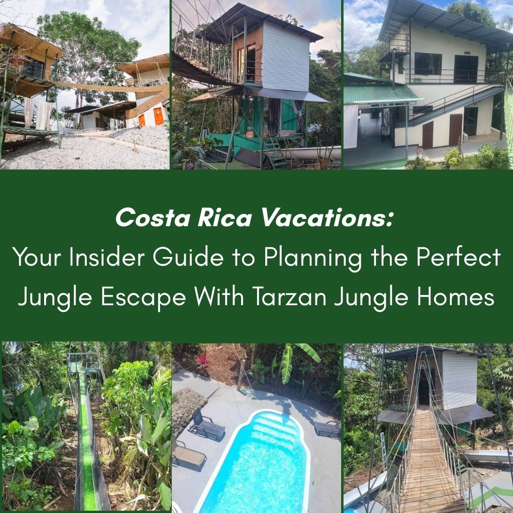 Costa Rica Vacations: Your Insider Guide to Planning the Perfect Jungle Escape With Tarzan Jungle Homes