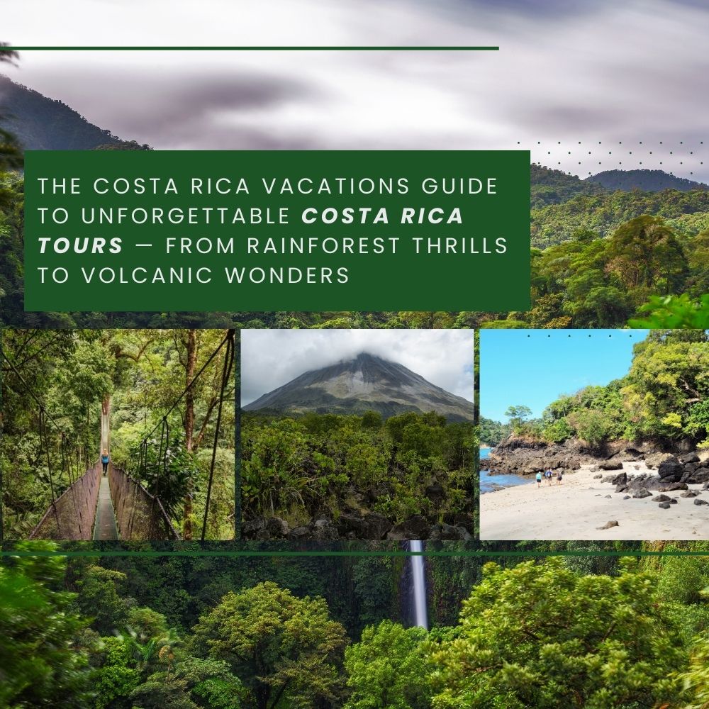 The Costa Rica Vacations Guide to Unforgettable Costa Rica Tours — From Rainforest Thrills to Volcanic Wonders