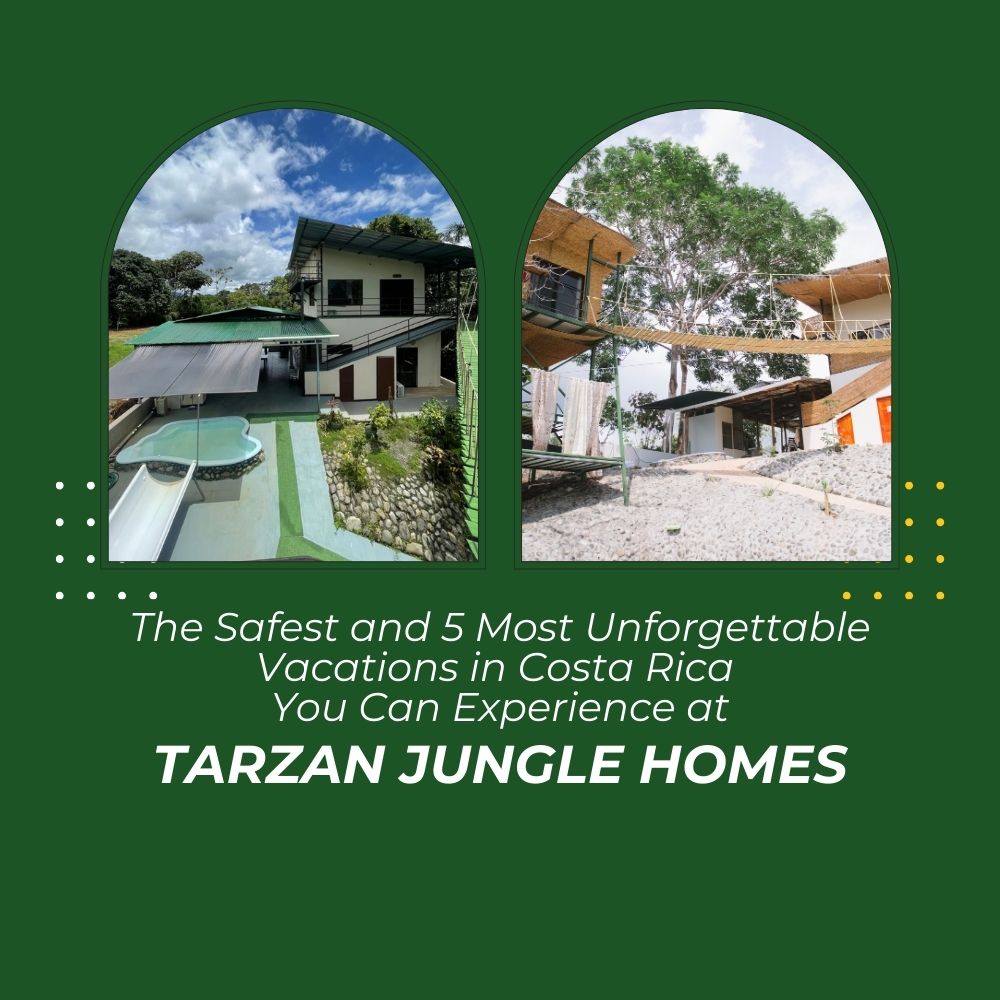 The Safest and 5 Most Unforgettable Vacations in Costa Rica You Can Experience at Tarzan Jungle Homes