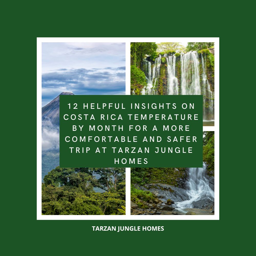 12 Helpful Insights on Costa Rica Temperature by Month for a More Comfortable and Safer Trip at Tarzan Jungle Homes