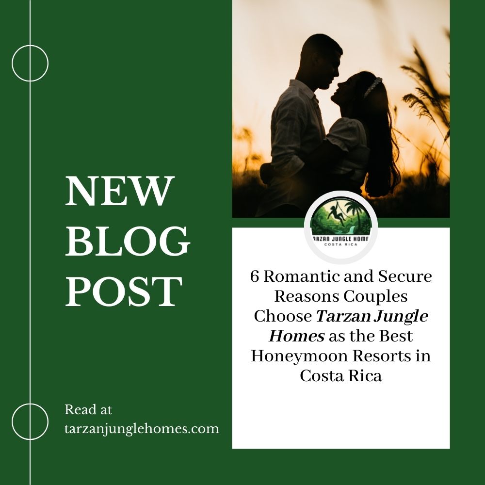 6 Romantic and Secure Reasons Couples Choose Tarzan Jungle Homes as the Best Honeymoon Resorts in Costa Rica