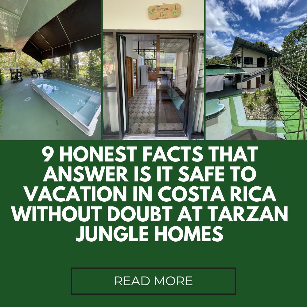 9 Honest Facts That Answer Is It Safe to Vacation in Costa Rica Without Doubt at Tarzan Jungle Homes