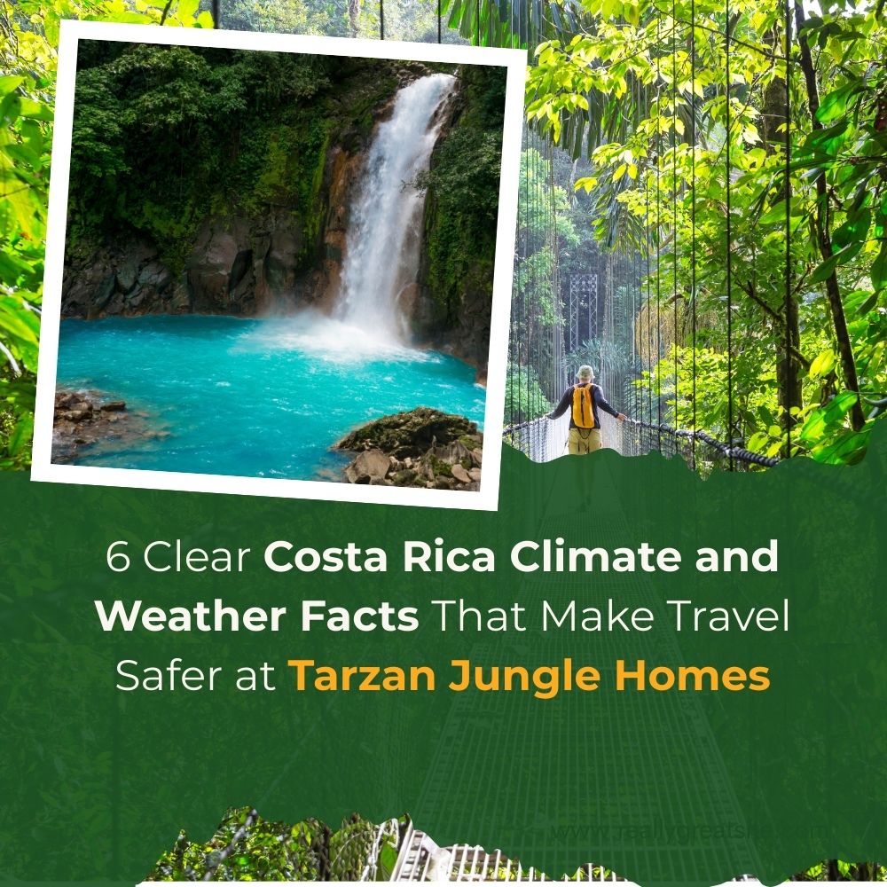 6 Clear Costa Rica Climate and Weather Facts That Make Travel Safer at Tarzan Jungle Homes