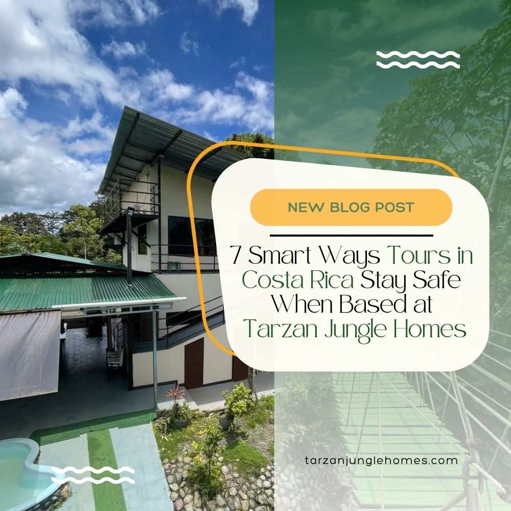 7 Smart Ways Tours in Costa Rica Stay Safe When Based at Tarzan Jungle Homes