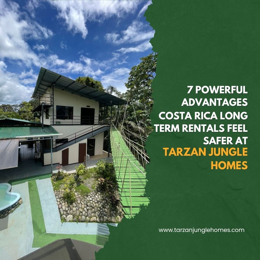 7 Powerful Advantages Costa Rica Long Term Rentals Feel Safer at Tarzan Jungle Homes
