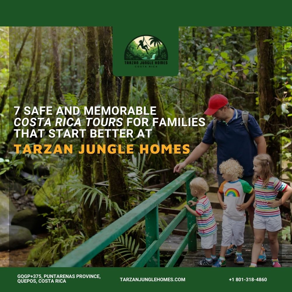 7 Safe and Memorable Costa Rica Tours for Families That Start Better at Tarzan Jungle Homes