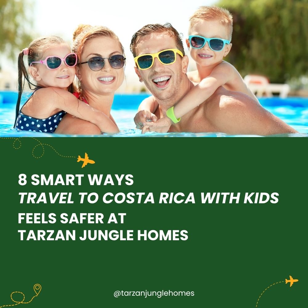8 Smart Ways Travel to Costa Rica With Kids Feels Safer at Tarzan Jungle Homes